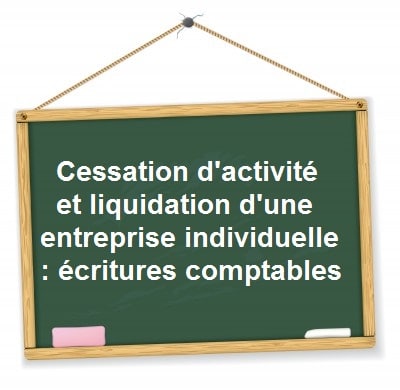 ecritures comptables cessation activite liquidation entreprise individuelle